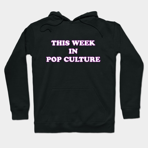 This Week In Pop Culture Hoodie by Artist Club